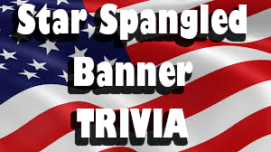 TRIVIA – How much do you know about the Star Spangled Banner?